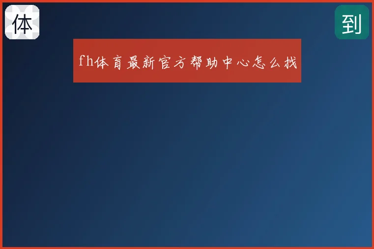 fh体育最新官方帮助中心怎么找