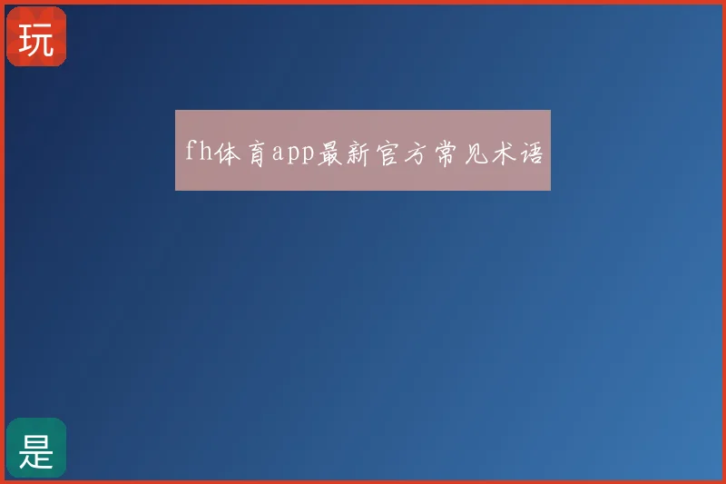 fh体育app最新官方常见术语