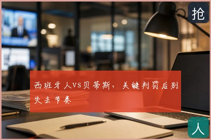 西班牙人vs贝蒂斯，关键判罚后别失去节奏